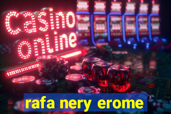 rafa nery erome